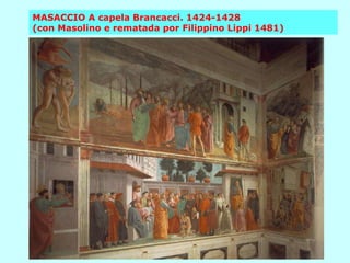 MASACCIO A capela Brancacci. 1424-1428  (con Masolino e rematada por Filippino Lippi 1481) 