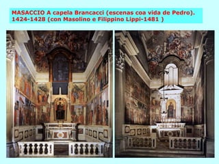 MASACCIO A capela Brancacci (escenas coa vida de Pedro). 1424-1428 (con Masolino e Filippino Lippi-1481 ) 