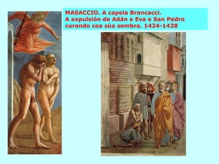 MASACCIO. A capela Brancacci.  A expulsión de Adán e Eva e San Pedro curando coa súa sombra. 1424-1428 