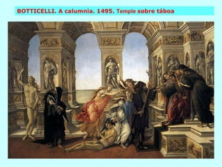 BOTTICELLI. A calumnia. 1495.  Temple   sobre táboa 