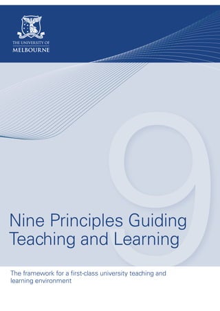 1
Nine Principles Guiding
Teaching and Learning
Nine Principles Guiding
Teaching and Learning
The framework for a ﬁrst-class university teaching and
learning environment
 