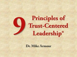 Principles of
Trust-Centered
Leadership®
Dr. Mike Armour

 