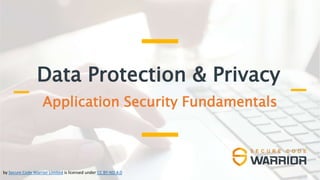 Data Protection & Privacy
Application Security Fundamentals
by Secure Code Warrior Limited is licensed under CC BY-ND 4.0
 