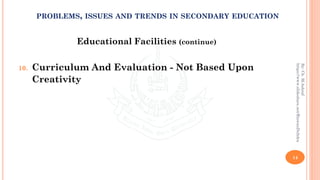 Educational Facilities (continue)
10. Curriculum And Evaluation - Not Based Upon
Creativity
14
By:Ch.M.Ashraf
https://www.slideshare.net/RizwanDuhdra
PROBLEMS, ISSUES AND TRENDS IN SECONDARY EDUCATION
 