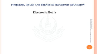 Electronic Media
27
By:Ch.M.Ashraf
https://www.slideshare.net/RizwanDuhdra
PROBLEMS, ISSUES AND TRENDS IN SECONDARY EDUCATION
 