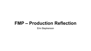 FMP – Production Reflection
Erin Stephenson
 