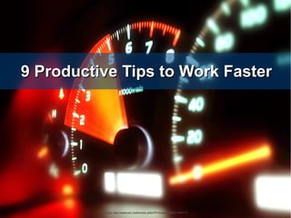9 Productive Tips to Work Faster9 Productive Tips to Work Faster
Source: http://www.sxc.hu/browse.phtml?f=download&id=1397111Source: http://www.sxc.hu/browse.phtml?f=download&id=1397111
 