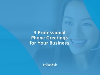 9 Professional
Phone Greetings
for Your Business
 