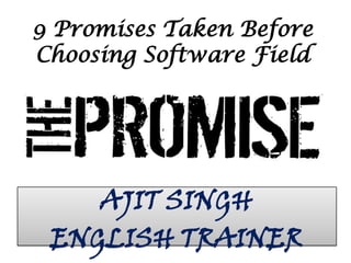 9 Promises Taken Before Choosing Software Field AJIT SINGH ENGLISH TRAINER 