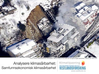 Photo: Politiets helikoptertjeneste Skredulykka i Ålesund Rapport frå utvalet som har gjennomgått skredulykka i Ålesund 26. mars 2008




      Analysere klimasårbarhet:                                           Klimatilpasning
Samfunnsøkonomisk klimasårbarhet
 