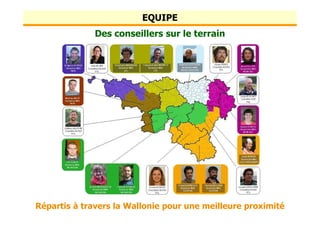 EQUIPE
Des conseillers sur le terrain
Répartis à travers la Wallonie pour une meilleure proximité
 