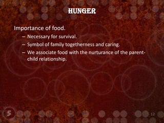 Importance of food.Necessary for survival.Symbol of family togetherness and caring.We associate food with the nurturance of the parent-child relationship.Hunger