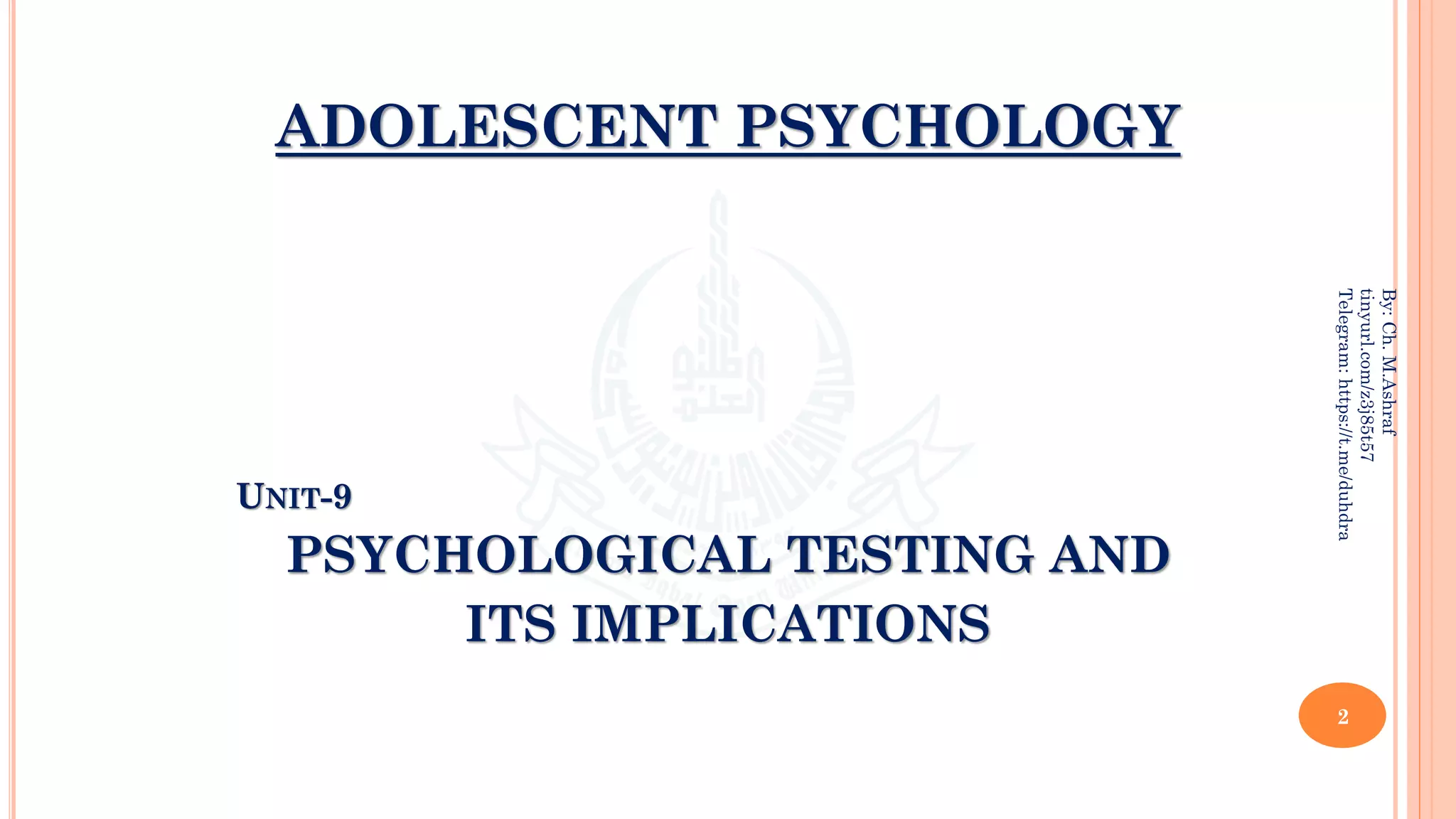 ADOLESCENT PSYCHOLOGY
2
By:
Ch.
M.Ashraf
tinyurl.com/z3j85t57
Telegram:
https://t.me/duhdra
UNIT-9
PSYCHOLOGICAL TESTING AND
ITS IMPLICATIONS
 