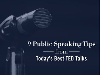 9 Public Speaking Tips
from
Today’s Best TED Talks
 