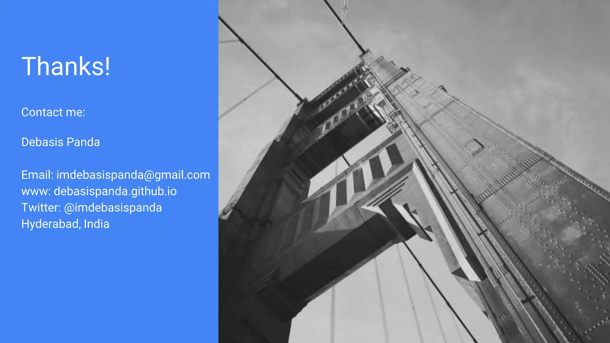Thanks!
Contact me:
Debasis Panda
Email: imdebasispanda@gmail.com
www: debasispanda.github.io
Twitter: @imdebasispanda
Hyderabad, India
 