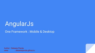 AngularJs
One Framework : Mobile & Desktop
Author : Debasis Panda
www : debasispanda.github.io
 