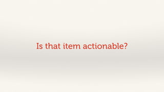 Is that item actionable? 
 