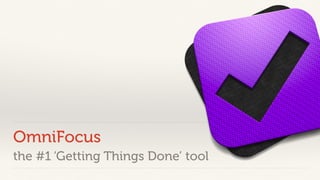 OmniFocus 
the #1 ‘Getting Things Done’ tool 
 