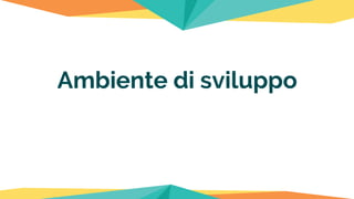 Ambiente di sviluppo
 