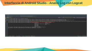 Interfaccia di Android Studio - Analisi Log con Logcat
 