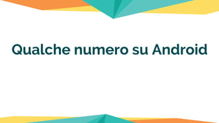 Qualche numero su Android
 