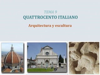 Arquitectura y escultura
TEMA 9
QUATTROCENTO ITALIANO
 