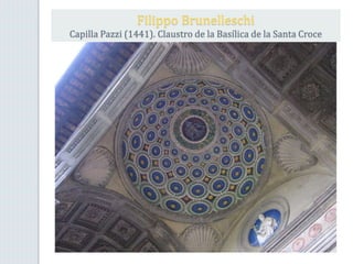 Filippo Brunelleschi
Capilla Pazzi (1441). Claustro de la Basílica de la Santa Croce
 