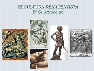 ESCULTURA RENACENTISTA
El Quattrocento
 