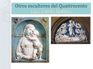 Otros escultores del Quattrocento
Lucca della Robbia
 