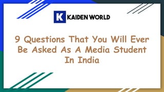 9 Questions That You Will Ever
Be Asked As A Media Student
In India
 