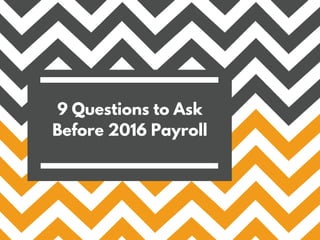 9 Questions to Ask
Before 2016 Payroll
 