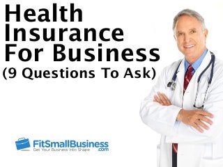 Health
Insurance
For Business
(9 Questions To Ask)
 