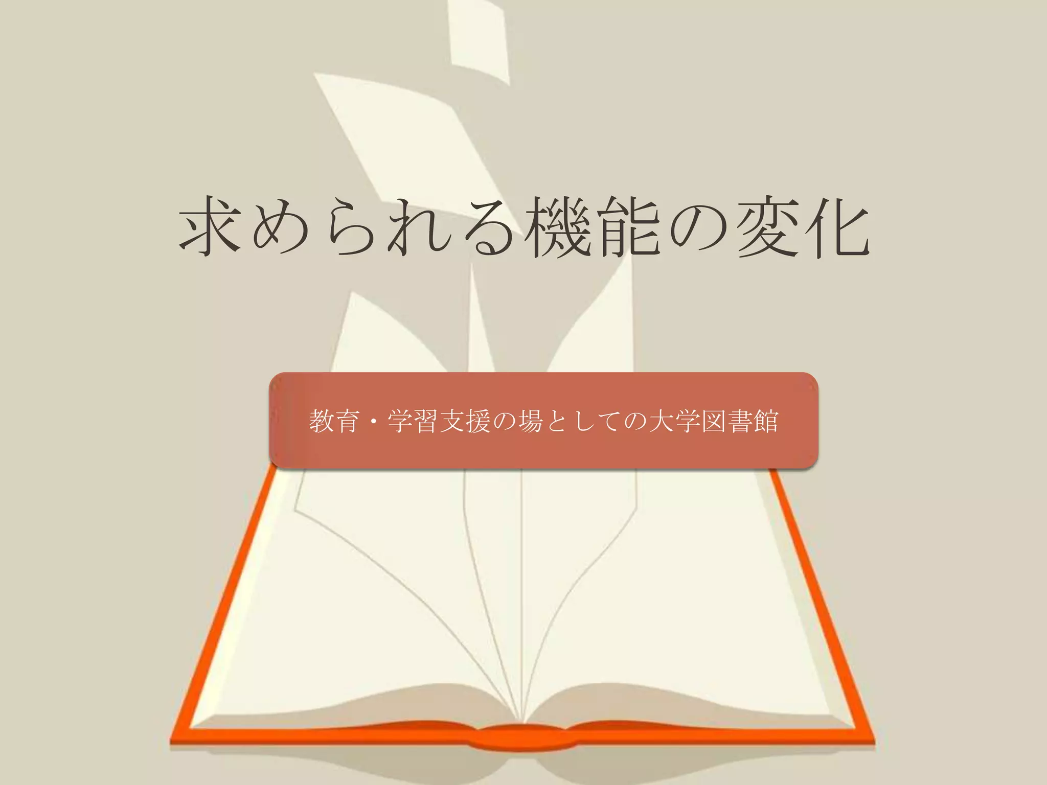 求められる機能の変化
教育・学習支援の場としての大学図書館
 