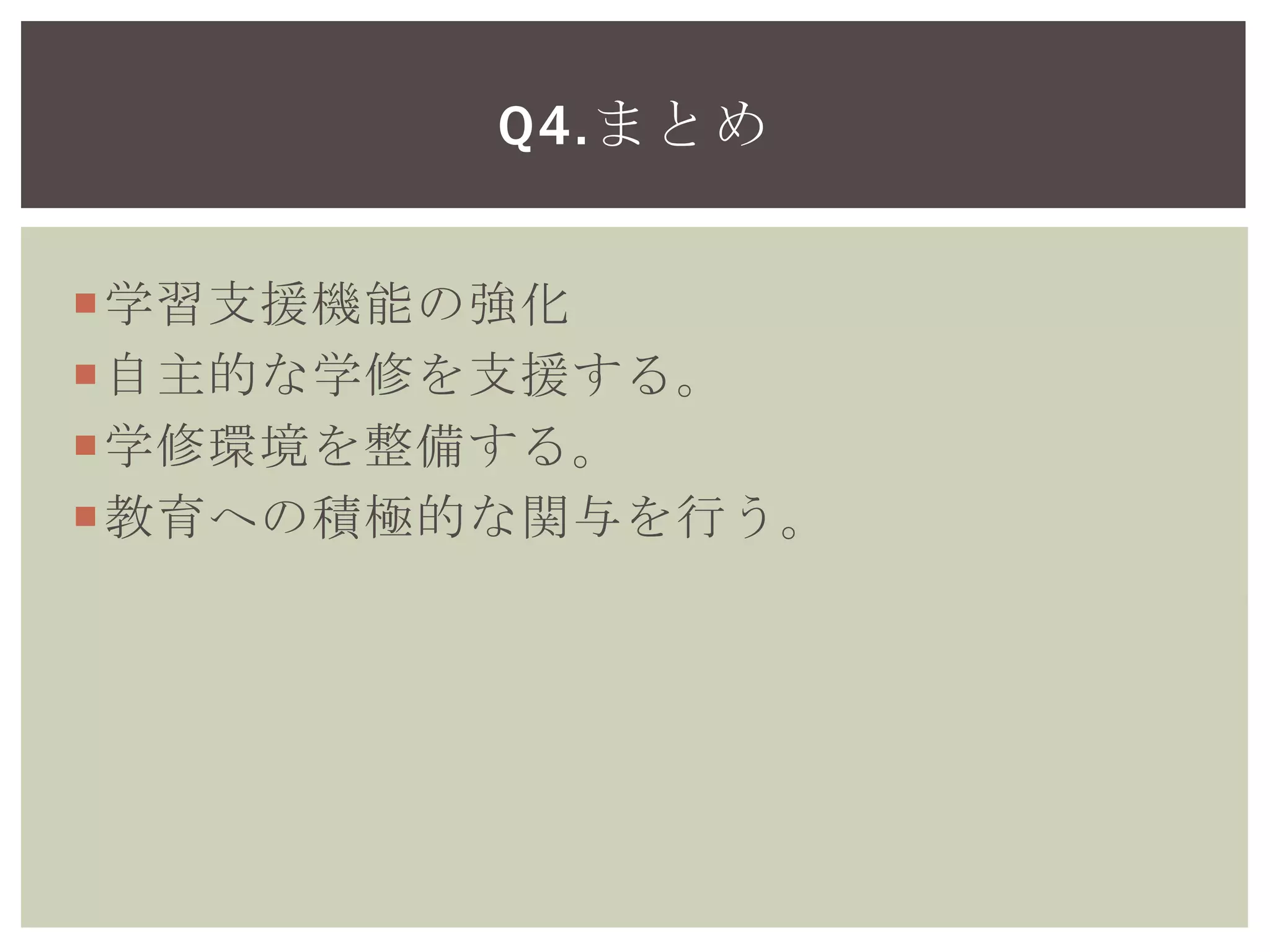 学習支援機能の強化
自主的な学修を支援する。
学修環境を整備する。
教育への積極的な関与を行う。
Q4.まとめ
ラーニング・コモンズ
 
