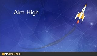 Do you see yourself
as a high-flying
entrepreneur in the
making?
Aim High
 