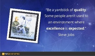 Do you see yourself
as a high-flying
entrepreneur in the
making?
“Be a yardstick of quality.
Some people aren’t used to
an environment where
excellence is expected.”
Steve Jobs
 