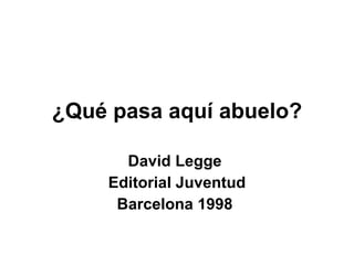 ¿Qué pasa aquí abuelo? David Legge  Editorial Juventud Barcelona 1998   
