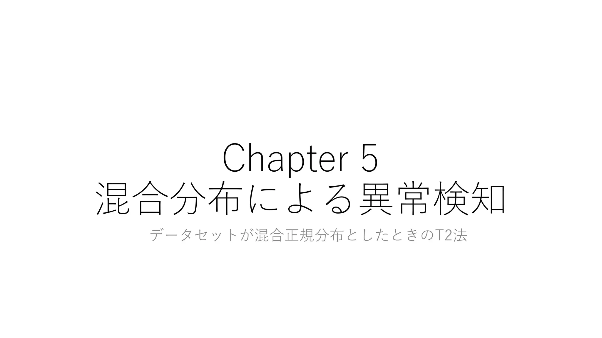 Chapter 5
混合分布による異常検知
データセットが混合正規分布としたときのT2法
 