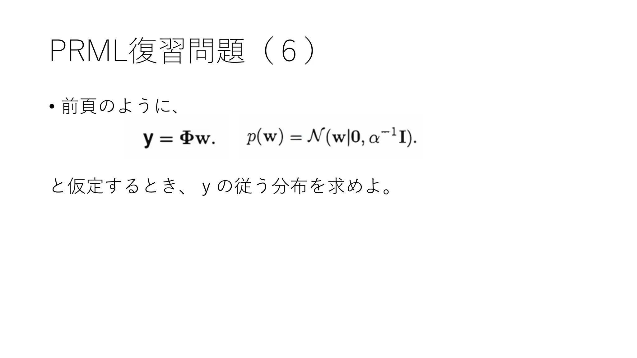PRML復習問題（６）
• 前頁のように、
と仮定するとき、ｙの従う分布を求めよ。
 