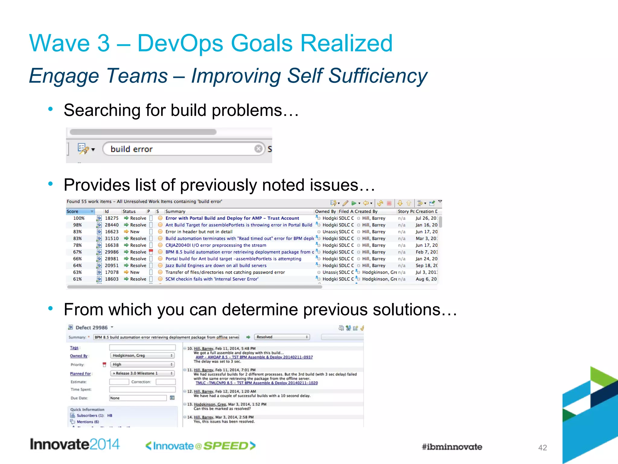 Engage Teams – Improving Self Sufficiency
42
Wave 3 – DevOps Goals Realized
• Searching for build problems…
• Provides list of previously noted issues…
• From which you can determine previous solutions…
 