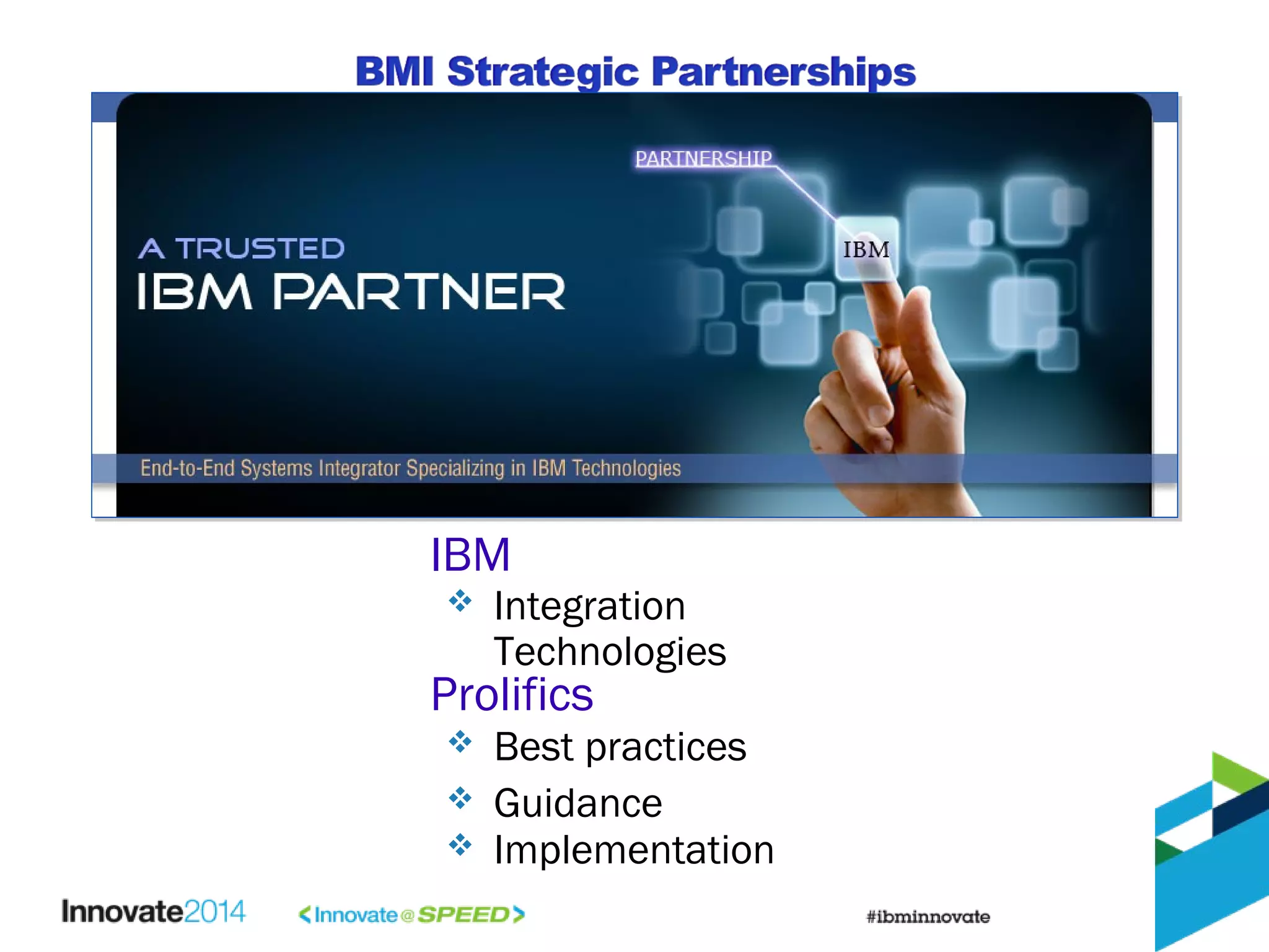 IBM
Prolifics
 Best practices
 Guidance
 Integration
Technologies
 Implementation
 