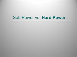 Soft Power vs. Hard Power 
 