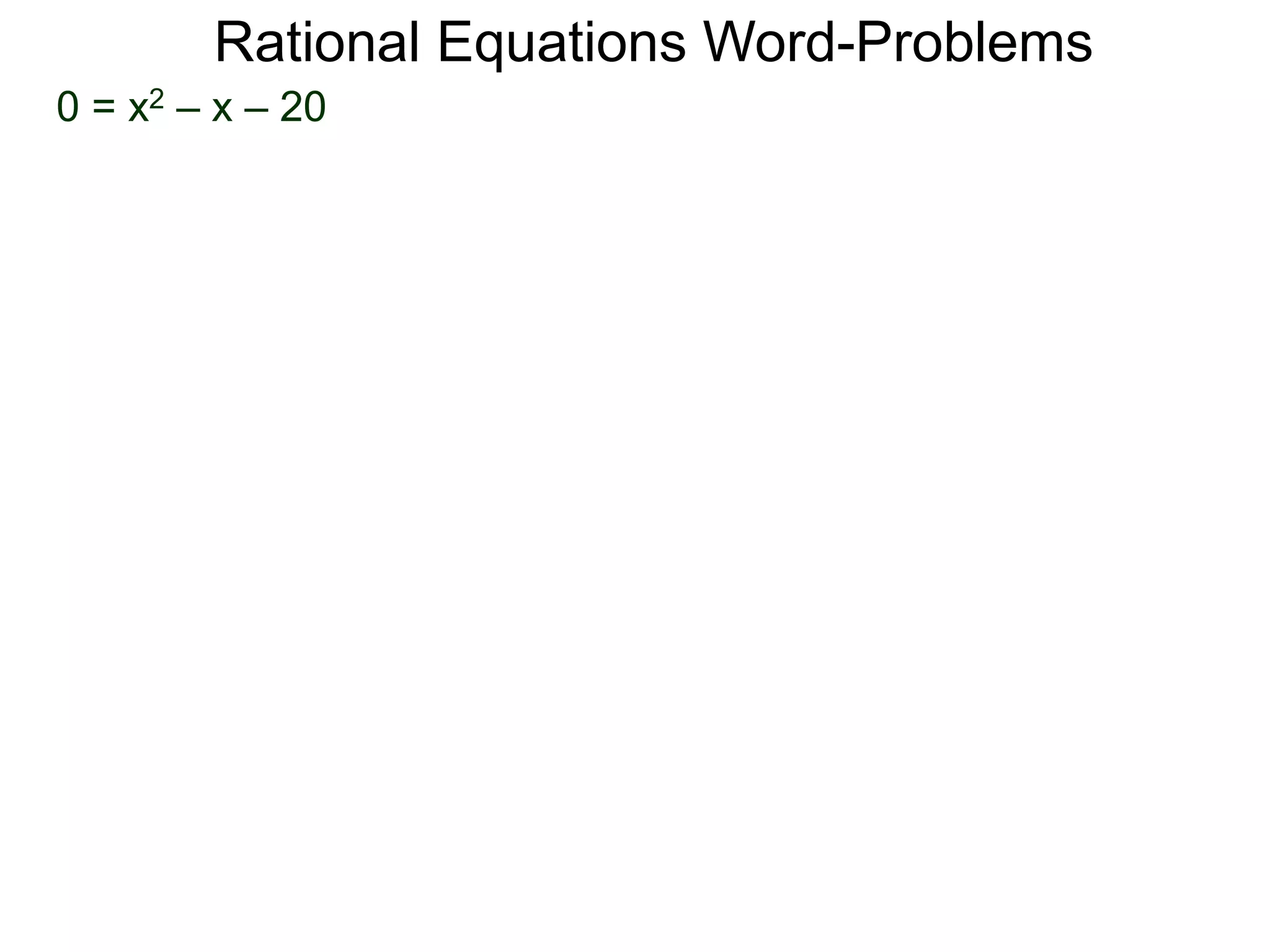 Rational Equations Word-Problems
0 = x2 – x – 20
 