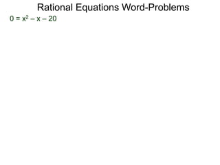 Rational Equations Word-Problems
0 = x2 – x – 20
 