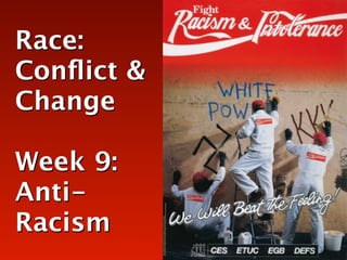 Race:
Conﬂict &
Change

Week 9:
Anti-
Racism
 