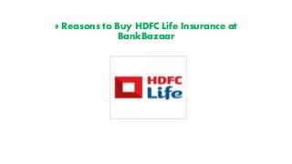9 Reasons to Buy HDFC Life Insurance at
BankBazaar
 