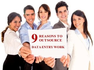 DATA ENTRY WORK
9REASONS TO
OUTSOURCE
 