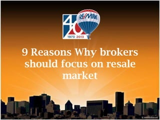 9 Reasons Why brokers
should focus on resale
market
 