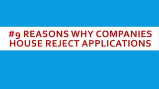 #9 REASONS WHY COMPANIES
HOUSE REJECT APPLICATIONS
 