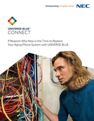 9 Reasons Why Now is the Time to Replace
Your Aging Phone System with UNIVERGE BLUE
 